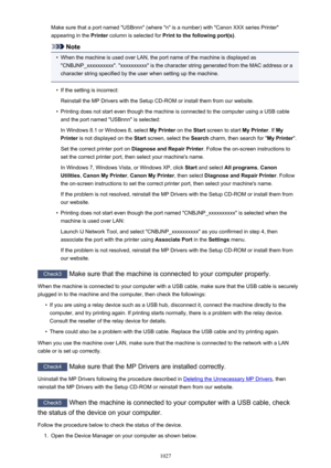 Page 1027Make sure that a port named "USBnnn" (where "n" is a number) with "Canon XXX series Printer"
appearing in the  Printer column is selected for  Print to the following port(s) .
Note
•
When the machine is used over LAN, the port name of the machine is displayed as
"CNBJNP_xxxxxxxxxx". "xxxxxxxxxx" is the character string generated from the MAC address or a
character string specified by the user when setting up the machine.
•
If the setting is incorrect:
Reinstall the...