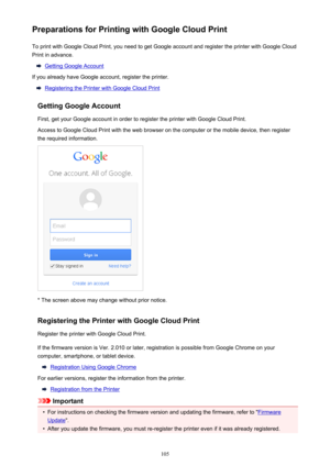 Page 105Preparations for Printing with Google Cloud PrintTo print with Google Cloud Print, you need to get Google account and register the printer with Google Cloud
Print in advance.
Getting Google Account
If you already have Google account, register the printer.
Registering the Printer with Google Cloud Print
Getting Google Account
First, get your Google account in order to register the printer with Google Cloud Print. Access to Google Cloud Print with the web browser on the computer or the mobile device, then...