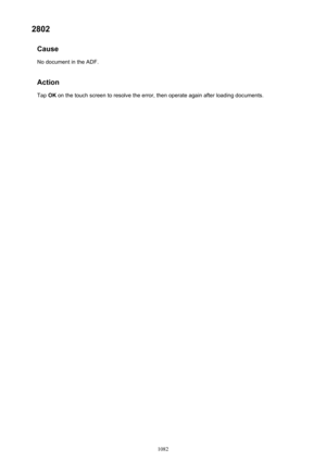 Page 10822802Cause
No document in the ADF.
Action Tap  OK on the touch screen to resolve the error, then operate again after loading documents.1082 