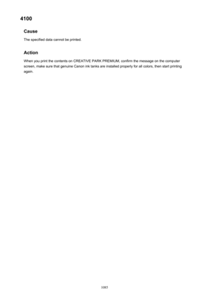 Page 10854100Cause
The specified data cannot be printed.
Action When you print the contents on CREATIVE PARK PREMIUM, confirm the message on the computer
screen, make sure that genuine Canon ink tanks are installed properly for all colors, then start printing
again.1085 