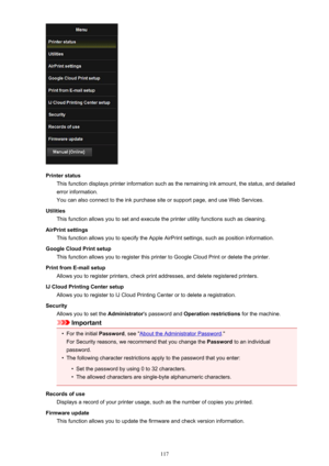 Page 117Printer statusThis function displays printer information such as the remaining ink amount, the status, and detailederror information.
You can also connect to the ink purchase site or support page, and use Web Services.
Utilities This function allows you to set and execute the printer utility functions such as cleaning.
AirPrint settings This function allows you to specify the Apple AirPrint settings, such as position information.
Google Cloud Print setup This function allows you to register this printer...
