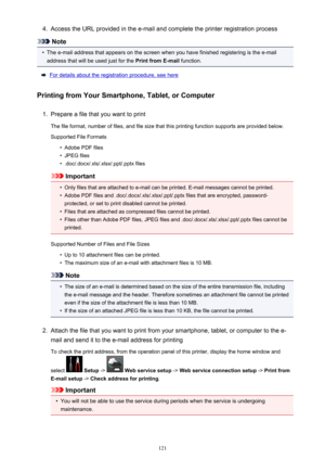 Page 1214.Access the URL provided in the e-mail and complete the printer registration process
Note
•
The e-mail address that appears on the screen when you have finished registering is the e-mail
address that will be used just for the  Print from E-mail function.
For details about the registration procedure, see here
Printing from Your Smartphone, Tablet, or Computer
1.
Prepare a file that you want to print
The file format, number of files, and file size that this printing function supports are provided below....