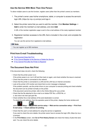 Page 122Use the Service With More Than One PersonTo allow multiple users to use this function, register users (other than the printer's owner) as members.1.
The printer's owner uses his/her smartphone, tablet, or computer to access the service's
login URL (https://pr.mp.c-ij.com/po) and logs in
2.
Select the printer name that you want to add the member. Click  Member Settings ->
Add  to enter the member's e-mail address, and click  Add
A URL of the member registration page is sent to the e-mail...