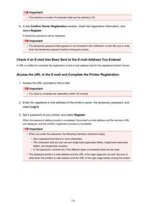 Page 126Important•
The maximum number of characters that can be entered is 30.
6.
In the Confirm Owner Registration  window, check the registration information, and
select  Register
A temporary password will be displayed.
Important
•
The temporary password that appears is not included in the notification e-mail. Be sure to write
down the temporary password before closing the screen.
Check if an E-mail Has Been Sent to the E-mail Address You Entered
A URL is notified to complete the registration to the e-mail...