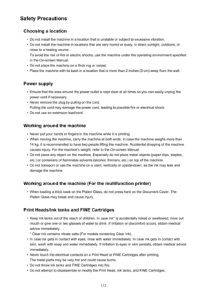 Page 132Safety PrecautionsChoosing a location•
Do not install the machine in a location that is unstable or subject to excessive vibration.
•
Do not install the machine in locations that are very humid or dusty, in direct sunlight, outdoors, or
close to a heating source.
To avoid the risk of fire or electric shocks, use the machine under the operating environment specified
in the On-screen Manual.
•
Do not place the machine on a thick rug or carpet.
•
Place the machine with its back in a location that is more...