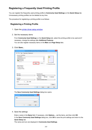 Page 243Registering a Frequently Used Printing ProfileYou can register the frequently used printing profile to  Commonly Used Settings on the Quick Setup  tab.
Unnecessary printing profiles can be deleted at any time.
The procedure for registering a printing profile is as follows:
Registering a Printing Profile1.
Open the printer driver setup window
2.
Set the necessary items
From  Commonly Used Settings  on the Quick Setup  tab, select the printing profile to be used and if
necessary, change the settings after...