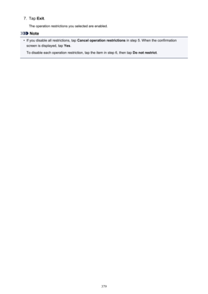 Page 3797.Tap Exit.
The operation restrictions you selected are enabled.
Note
•
If you disable all restrictions, tap  Cancel operation restrictions in step 5. When the confirmation
screen is displayed, tap  Yes.
To disable each operation restriction, tap the item in step 6, then tap  Do not restrict.
379 