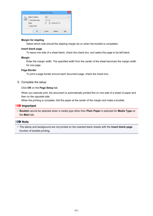 Page 411Margin for staplingSelect which side should the stapling margin be on when the booklet is completed.
Insert blank page To leave one side of a sheet blank, check the check box, and select the page to be left blank.
Margin Enter the margin width. The specified width from the center of the sheet becomes the margin width
for one page.
Page Border To print a page border around each document page, check the check box.
5.
Complete the setup
Click  OK on the  Page Setup  tab.
When you execute print, the document...