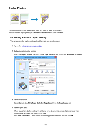 Page 412Duplex Printing
The procedure for printing data on both sides of a sheet of paper is as follows:
You can also set duplex printing in  Additional Features on the Quick Setup  tab.
Performing Automatic Duplex Printing You can perform the duplex printing without having to turn over the paper.
1.
Open the printer driver setup window
2.
Set automatic duplex printingCheck the  Duplex Printing  check box on the  Page Setup tab and confirm that  Automatic is checked.
3.
Select the layout
Select  Normal-size ,...