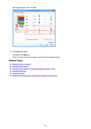 Page 459After adjusting each color, click OK.4.
Complete the setup
Click  OK on the  Main tab.
When you execute print, the image is printed with the adjusted contrast.
Related Topics
Specifying Color Correction
Adjusting Color Balance
Adjusting Color Balance Using Sample Patterns (Printer Driver)
Adjusting Brightness
Adjusting Intensity
Adjusting Intensity/Contrast Using Sample Patterns (Printer Driver)
459 