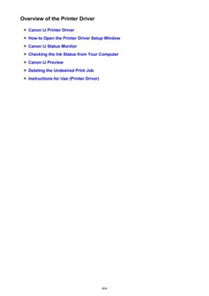 Page 464Overview of the Printer Driver
Canon IJ Printer Driver
How to Open the Printer Driver Setup Window
Canon IJ Status Monitor
Checking the Ink Status from Your Computer
Canon IJ Preview
Deleting the Undesired Print Job
Instructions for Use (Printer Driver)
464 