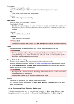 Page 477Print QualitySelects your desired printing quality.
Select one of the following to set the print quality level that is appropriate for the purpose. High Gives priority to print quality over printing speed.
Standard Prints with average speed and quality.
Paper Source Select the source from which paper is supplied.Cassette (Auto Select) Based on the paper settings on the printer driver and the cassette paper information registered on
the printer, the printer automatically determines which cassette to use...