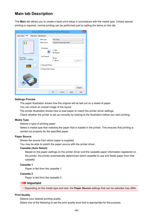 Page 480Main tab DescriptionThe  Main  tab allows you to create a basic print setup in accordance with the media type. Unless special
printing is required, normal printing can be performed just by setting the items on this tab.
Settings Preview The paper illustration shows how the original will be laid out on a sheet of paper.
You can check an overall image of the layout.
The printer illustration shows how to load paper to match the printer driver settings.
Check whether the printer is set up correctly by...