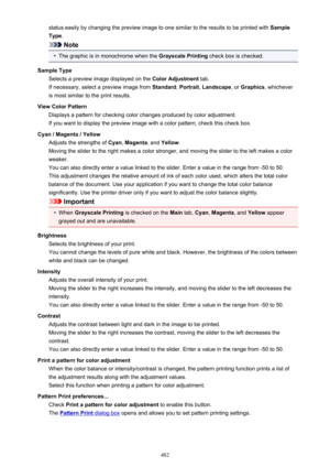 Page 482status easily by changing the preview image to one similar to the results to be printed with Sample
Type .
Note
•
The graphic is in monochrome when the  Grayscale Printing check box is checked.
Sample Type Selects a preview image displayed on the  Color Adjustment tab.
If necessary, select a preview image from  Standard, Portrait , Landscape , or Graphics , whichever
is most similar to the print results.
View Color Pattern Displays a pattern for checking color changes produced by color adjustment.If you...