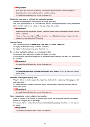 Page 492Important•
Even when this check box is checked, only some of the information in the color profile isdisabled, and the color profile can still be used for printing.
•
Uncheck this check box under normal circumstances.
Disable the paper source setting of the application software Disables the paper feeding method that is set by the application.With some applications such as Microsoft Word, the data may be printed with a feeding method that
differs from the printer driver setting. In this case, check this...