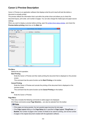 Page 504Canon IJ Preview DescriptionCanon IJ Preview is an application software that displays what the print result will look like before adocument is actually printed.
The preview reflects the information that is set within the printer driver and allows you to check the
document layout, print order, and number of pages. You can also change the media type and paper source
settings.
When you want to display a preview before printing, open the 
printer driver setup window , and check the
Preview before printing...