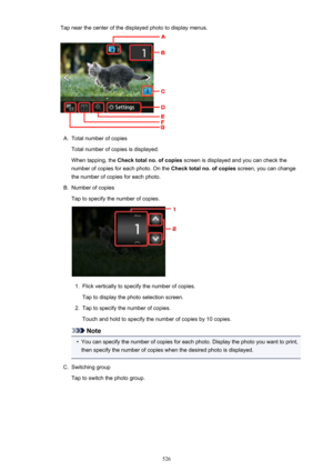 Page 526Tap near the center of the displayed photo to display menus.A.
Total number of copies
Total number of copies is displayed.
When tapping, the  Check total no. of copies  screen is displayed and you can check the
number of copies for each photo. On the  Check total no. of copies screen, you can change
the number of copies for each photo.
B.
Number of copies
Tap to specify the number of copies.
1.
Flick vertically to specify the number of copies.
Tap to display the photo selection screen.
2.
Tap to specify...