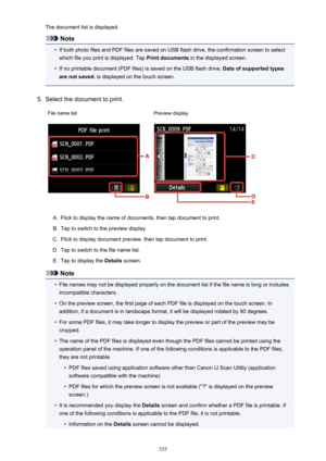 Page 535The document list is displayed.
Note
•
If both photo files and PDF files are saved on USB flash drive, the confirmation screen to selectwhich file you print is displayed. Tap  Print documents in the displayed screen.
•
If no printable document (PDF files) is saved on the USB flash drive,  Data of supported types
are not saved.  is displayed on the touch screen.
5.
Select the document to print.
File name listPreview displayA.
Flick to display the name of documents, then tap document to print.
B.
Tap to...