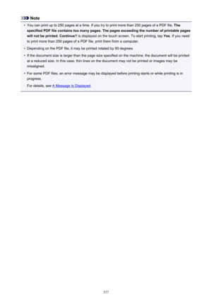 Page 537Note•
You can print up to 250 pages at a time. If you try to print more than 250 pages of a PDF file, The
specified PDF file contains too many pages. The pages exceeding the number of printable pages will not be printed. Continue?  is displayed on the touch screen. To start printing, tap  Yes. If you need
to print more than 250 pages of a PDF file, print them from a computer.
•
Depending on the PDF file, it may be printed rotated by 90 degrees.
•
If the document size is larger than the page size...