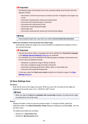 Page 598Important•
The following types of documents may not be corrected properly since the text cannot be
detected correctly.
•
Documents in which the text lines are inclined more than 10 degrees or the angles vary by line
•
Documents containing both vertical and horizontal text
•
Documents with extremely large or small fonts
•
Documents with small amount of text
•
Documents containing figures/images
•
Hand-written text
•
Documents containing both vertical and horizontal lines (tables)
Note
•
Scanning takes...