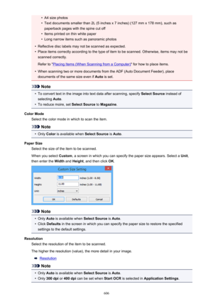 Page 606•A4 size photos•
Text documents smaller than 2L (5 inches x 7 inches) (127 mm x 178 mm), such aspaperback pages with the spine cut off
•
Items printed on thin white paper
•
Long narrow items such as panoramic photos
•
Reflective disc labels may not be scanned as expected.
•
Place items correctly according to the type of item to be scanned. Otherwise, items may not bescanned correctly.
Refer to "
Placing Items (When Scanning from a Computer) " for how to place items.
•
When scanning two or more...