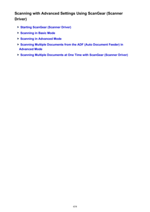 Page 654Scanning with Advanced Settings Using ScanGear (Scanner
Driver)
Starting ScanGear (Scanner Driver)
Scanning in Basic Mode
Scanning in Advanced Mode
Scanning Multiple Documents from the ADF (Auto Document Feeder) in
Advanced Mode
Scanning Multiple Documents at One Time with ScanGear (Scanner Driver)
654 