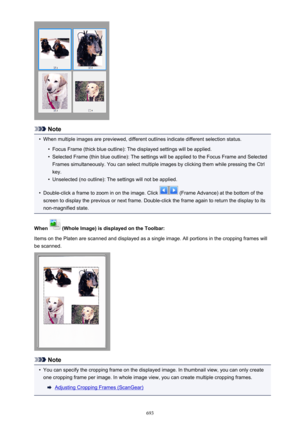 Page 693Note
•
When multiple images are previewed, different outlines indicate different selection status.
•
Focus Frame (thick blue outline): The displayed settings will be applied.
•
Selected Frame (thin blue outline): The settings will be applied to the Focus Frame and Selected
Frames simultaneously. You can select multiple images by clicking them while pressing the Ctrl
key.
•
Unselected (no outline): The settings will not be applied.
•
Double-click a frame to zoom in on the image. Click  (Frame Advance) at...