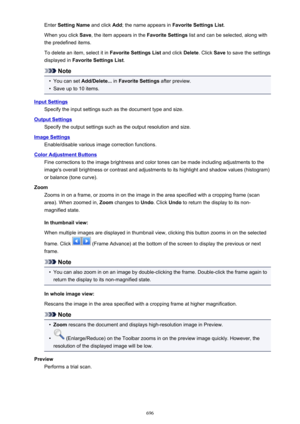 Page 696Enter Setting Name  and click Add; the name appears in  Favorite Settings List .
When you click  Save, the item appears in the  Favorite Settings list and can be selected, along with
the predefined items.
To delete an item, select it in  Favorite Settings List and click Delete. Click Save to save the settings
displayed in  Favorite Settings List .
Note
•
You can set Add/Delete...  in Favorite Settings  after preview.
•
Save up to 10 items.
Input Settings
Specify the input settings such as the document...