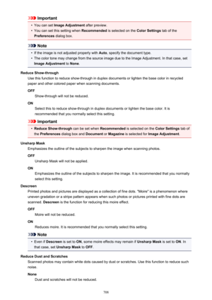 Page 708Important•
You can set Image Adjustment  after preview.
•
You can set this setting when  Recommended is selected on the  Color Settings tab of the
Preferences  dialog box.
Note
•
If the image is not adjusted properly with  Auto, specify the document type.
•
The color tone may change from the source image due to the Image Adjustment. In that case, set
Image Adjustment  to None .
Reduce Show-through Use this function to reduce show-through in duplex documents or lighten the base color in recycled
paper and...