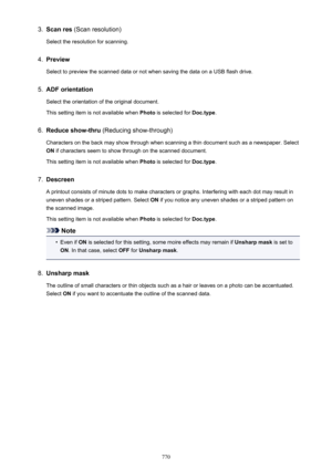 Page 7703.Scan res (Scan resolution)
Select the resolution for scanning.4.
Preview
Select to preview the scanned data or not when saving the data on a USB flash drive.
5.
ADF orientation
Select the orientation of the original document.
This setting item is not available when  Photo is selected for  Doc.type.
6.
Reduce show-thru  (Reducing show-through)
Characters on the back may show through when scanning a thin document such as a newspaper. Select ON  if characters seem to show through on the scanned document....