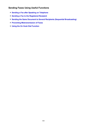 Page 803Sending Faxes Using Useful Functions
Sending a Fax after Speaking on Telephone
Sending a Fax to the Registered Recipient
Sending the Same Document to Several Recipients (Sequential Broadcasting)
Preventing Mistransmission of Faxes
Using the On Hook Dial Function
803 