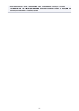 Page 811•If documents remain in the ADF after the Stop button is pressed while scanning is in progress,
Document in ADF. Tap [OK] to eject document.  is displayed on the touch screen. By tapping OK, the
remaining documents are automatically ejected.
811 