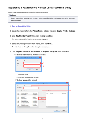 Page 834Registering a Fax/telephone Number Using Speed Dial UtilityFollow the procedure below to register fax/telephone numbers.
Note
•
Before you register fax/telephone numbers using Speed Dial Utility, make sure that no fax operationsare in progress.
1.
Start up Speed Dial Utility.
2.
Select the machine from the  Printer Name: list box, then click  Display Printer Settings .
3.
Click TEL Number Registration  from Setting Item List: .
The list of registered fax/telephone numbers is displayed.
4.
Select an...