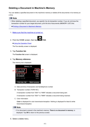 Page 872Deleting a Document in Machine's MemoryYou can delete a specified document in the machine's memory or delete all the documents in its memory at
a time.
Note
•
When deleting a specified document, you specify it by its transaction number. If you do not know the
transaction number for your target document, print the list of documents (MEMORY LIST) first.
Printing a Document in Machine's Memory
1.
Make sure that the machine is turned on.
2.
Flick the HOME screen, then tap   FAX .
Using the...