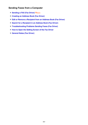 Page 885Sending Faxes from a Computer
Sending a FAX (Fax Driver) Basic
Creating an Address Book (Fax Driver)
Edit or Remove a Recipient from an Address Book (Fax Driver)
Search for a Recipient in an Address Book (Fax Driver)
Troubleshooting Problems Sending Faxes (Fax Driver)
How to Open the Setting Screen of the Fax Driver
General Notes (Fax Driver)
885 