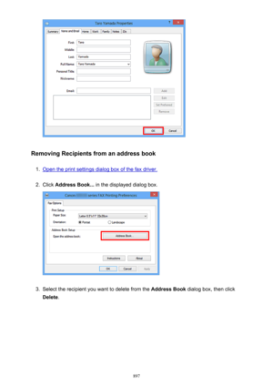 Page 897Removing Recipients from an address book
1.
Open the print settings dialog box of the fax driver.
2.
Click Address Book...  in the displayed dialog box.
3.
Select the recipient you want to delete from the  Address Book dialog box, then click
Delete .
897 