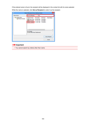 Page 900If the entered name is found, the recipient will be displayed in the contact list with its name selected.While the name is selected, click  Set as Recipient to enter it as the recipient.
Important
•
You cannot search by criteria other than name.
900 