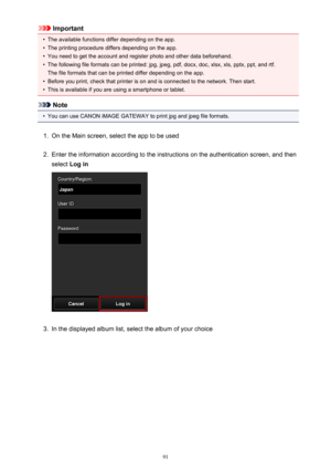 Page 91Important•
The available functions differ depending on the app.
•
The printing procedure differs depending on the app.
•
You need to get the account and register photo and other data beforehand.
•
The following file formats can be printed: jpg, jpeg, pdf, docx, doc, xlsx, xls, pptx, ppt, and rtf.The file formats that can be printed differ depending on the app.
•
Before you print, check that printer is on and is connected to the network. Then start.
•
This is available if you are using a smartphone or...