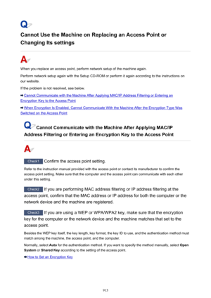 Page 913Cannot Use the Machine on Replacing an Access Point or
Changing Its settings
When you replace an access point, perform network setup of the machine again. Perform network setup again with the Setup CD-ROM or perform it again according to the instructions on
our website.
If the problem is not resolved, see below.
Cannot Communicate with the Machine After Applying MAC/IP Address Filtering or Entering an
Encryption Key to the Access Point
When Encryption Is Enabled, Cannot Communicate With the Machine After...