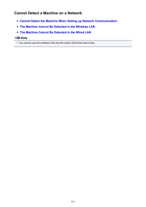 Page 915Cannot Detect a Machine on a Network
Cannot Detect the Machine When Setting up Network Communication
The Machine Cannot Be Detected in the Wireless LAN
The Machine Cannot Be Detected in the Wired LAN
Note
•
You cannot use the wireless LAN and the wired LAN at the same time.
915 