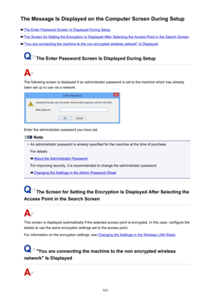 Page 935The Message Is Displayed on the Computer Screen During Setup
The Enter Password Screen Is Displayed During Setup
The Screen for Setting the Encryption Is Displayed After Selecting the Access Point in the Search Screen
"You are connecting the machine to the non encrypted wireless network" Is Displayed
The Enter Password Screen Is Displayed During Setup
The following screen is displayed if an administrator password is set to the machine which has already
been set up to use via a network.
Enter the...