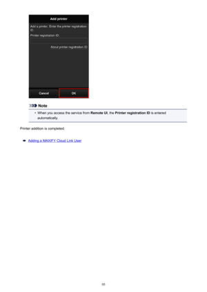 Page 95Note
•
When you access the service from Remote UI, the Printer registration ID  is entered
automatically.
Printer addition is completed.
Adding a MAXIFY Cloud Link User
95 