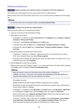Page 944Deleting the Undesired Print Job
Check6 Make sure that your machine's name is selected in the Print dialog box.
The machine will not print properly if you are using a printer driver for a different printer.
Make sure that "Canon XXX series Printer" (where "XXX" is your machine's name) is selected in the Print dialog
box.
Note
•
To make the machine the one selected by default, select  Set as Default Printer.
Check7
 Configure the printer port appropriately.
Make sure that the...