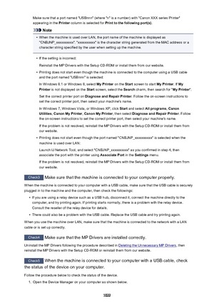 Page 1022Make sure that a port named "USBnnn" (where "n" is a number) with "Canon XXX series Printer"
appearing in the  Printer column is selected for  Print to the following port(s) .
Note
•
When the machine is used over LAN, the port name of the machine is displayed as
"CNBJNP_xxxxxxxxxx". "xxxxxxxxxx" is the character string generated from the MAC address or a
character string specified by the user when setting up the machine.
•
If the setting is incorrect:
Reinstall the...