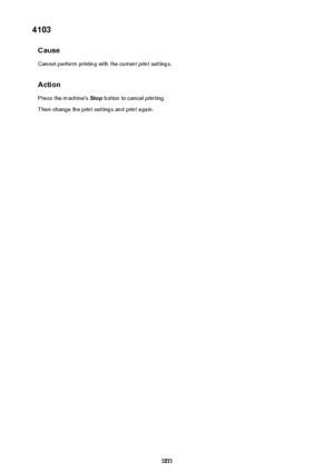 Page 10714103Cause
Cannot perform printing with the current print settings.
Action Press the machine's  Stop button to cancel printing.
Then change the print settings and print again.1071 