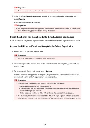 Page 126Important•
The maximum number of characters that can be entered is 30.
6.
In the Confirm Owner Registration  window, check the registration information, and
select  Register
A temporary password will be displayed.
Important
•
The temporary password that appears is not included in the notification e-mail. Be sure to write
down the temporary password before closing the screen.
Check if an E-mail Has Been Sent to the E-mail Address You Entered
A URL is notified to complete the registration to the e-mail...