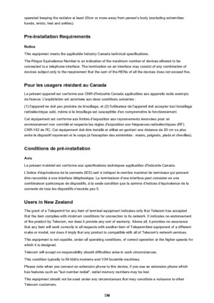 Page 136operated keeping the radiator at least 20cm or more away from person's body (excluding extremities:hands, wrists, feet and ankles).
Pre-Installation Requirements
Notice
This equipment meets the applicable Industry Canada technical specifications.
The Ringer Equivalence Number is an indication of the maximum number of devices allowed to be
connected to a telephone interface. The termination on an interface may consist of any combination of devices subject only to the requirement that the sum of the...