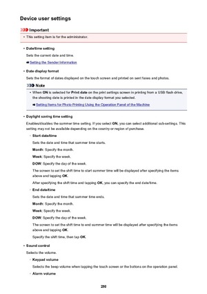 Page 259Device user settings
Important
•
This setting item is for the administrator.
•
Date/time setting
Sets the current date and time.
Setting the Sender Information
•
Date display format
Sets the format of dates displayed on the touch screen and printed on sent faxes and photos.
Note
•
When  ON is selected for  Print date on the print settings screen in printing from a USB flash drive,
the shooting date is printed in the date display format you selected.
Setting Items for Photo Printing Using the Operation...