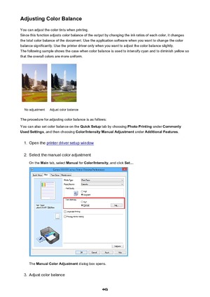 Page 443Adjusting Color BalanceYou can adjust the color tints when printing.
Since this function adjusts color balance of the output by changing the ink ratios of each color, it changes the total color balance of the document. Use the application software when you want to change the color
balance significantly. Use the printer driver only when you want to adjust the color balance slightly.
The following sample shows the case when color balance is used to intensify cyan and to diminish yellow so that the overall...