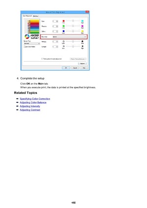 Page 4504.
Complete the setup
Click  OK on the  Main tab.
When you execute print, the data is printed at the specified brightness.
Related Topics
Specifying Color Correction
Adjusting Color Balance
Adjusting Intensity
Adjusting Contrast
450 